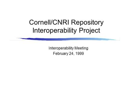 Cornell/CNRI Repository Interoperability Project Interoperability Meeting February 24, 1999.