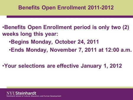 Benefits Open Enrollment period is only two (2) weeks long this year: Begins Monday, October 24, 2011 Ends Monday, November 7, 2011 at 12:00 a.m. Your.
