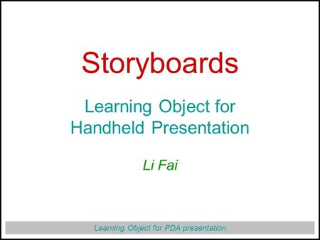 Learning Object for PDA presentation Storyboards Learning Object for Handheld Presentation Li Fai.