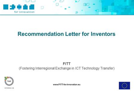 Www.FITT-for-Innovation.eu Recommendation Letter for Inventors FITT (Fostering Interregional Exchange in ICT Technology Transfer)