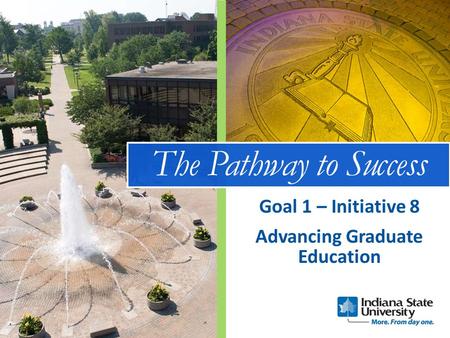 The Pathway to Success Advancing Graduate Education Goal 1 – Initiative 8.