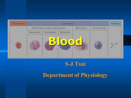 Blood S-J Tsai Department of Physiology. Composition Composed of cells (erythrocytes, leukocytes, and platelets) and plasma (the liquid in which the cells.