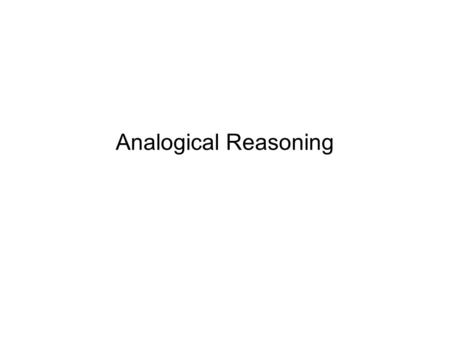 Analogical Reasoning. Types of reasoning Content free reasoning: –Deductive reasoning Reasoning by similarity –Inductive reasoning –Analogical reasoning:
