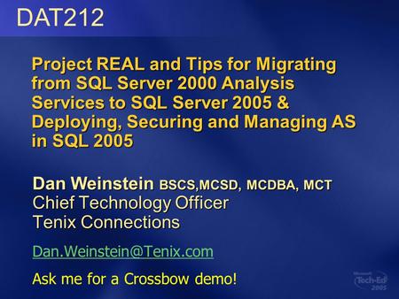 Project REAL and Tips for Migrating from SQL Server 2000 Analysis Services to SQL Server 2005 & Deploying, Securing and Managing AS in SQL 2005 Dan Weinstein.