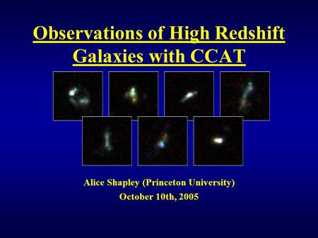 Observations of High Redshift Galaxies with CCAT Alice Shapley (Princeton University) October 10th, 2005.