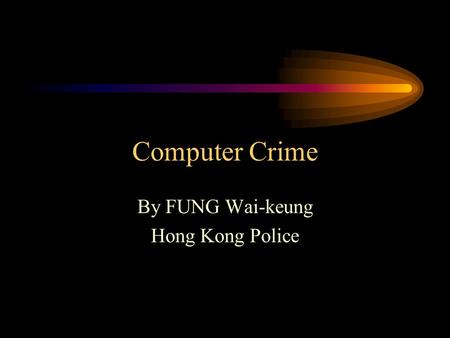 Computer Crime By FUNG Wai-keung Hong Kong Police.