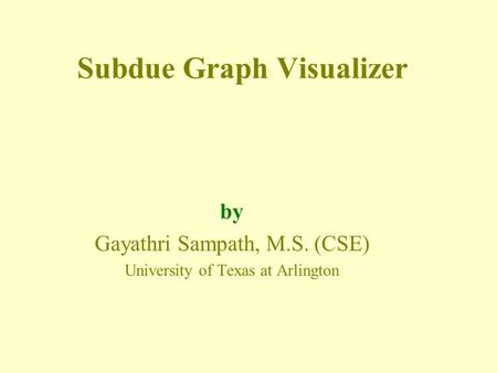 Subdue Graph Visualizer by Gayathri Sampath, M.S. (CSE) University of Texas at Arlington.