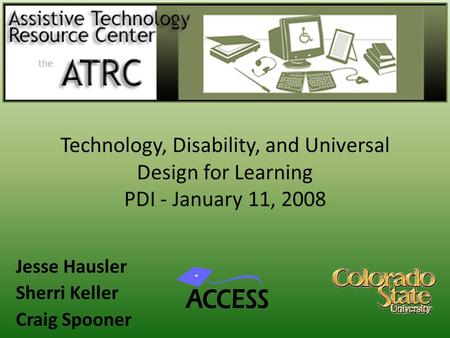 Technology, Disability, and Universal Design for Learning PDI - January 11, 2008 Jesse Hausler Sherri Keller Craig Spooner.