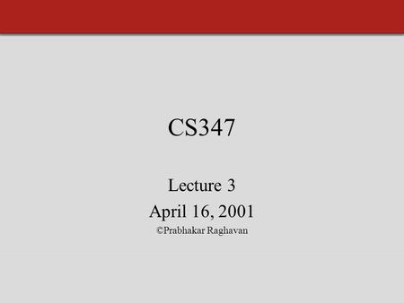 CS347 Lecture 3 April 16, 2001 ©Prabhakar Raghavan.