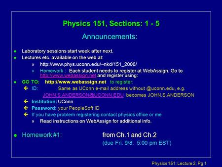 Physics 151: Lecture 2, Pg 1 Physics 151, Sections: 1 - 5 Announcements: l Laboratory sessions start week after next. l Lectures etc. available on the.