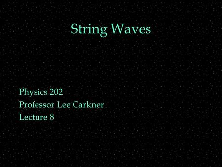 String Waves Physics 202 Professor Lee Carkner Lecture 8.