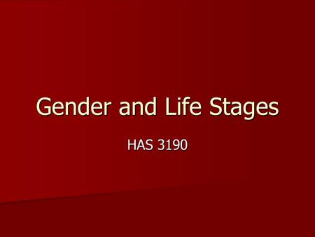 Gender and Life Stages HAS 3190. Gender Differences Females Females –More expressive –Talk more –Partnership-building –Reveal more –More knowledgeable.