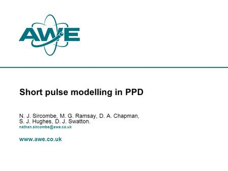 Short pulse modelling in PPD N. J. Sircombe, M. G. Ramsay, D. A. Chapman, S. J. Hughes, D. J. Swatton.