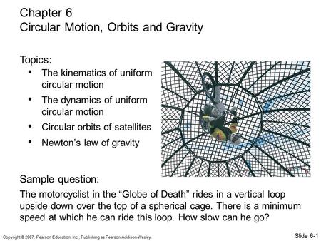 Copyright © 2007, Pearson Education, Inc., Publishing as Pearson Addison-Wesley. The kinematics of uniform circular motion The dynamics of uniform circular.