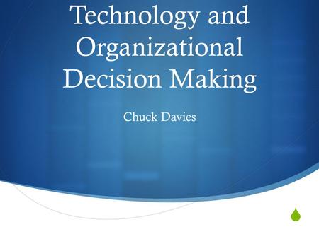  Information Technology and Organizational Decision Making Chuck Davies.