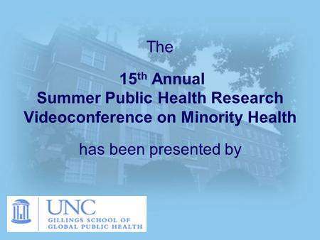 The 15 th Annual Summer Public Health Research Videoconference on Minority Health has been presented by.