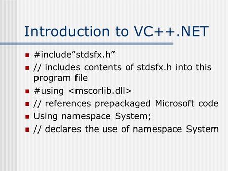 Introduction to VC++.NET #include”stdsfx.h” // includes contents of stdsfx.h into this program file #using // references prepackaged Microsoft code Using.