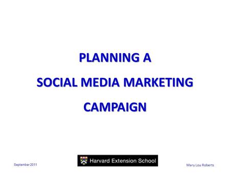 Mary Lou Roberts PLANNING A SOCIAL MEDIA MARKETING CAMPAIGN September 2011.