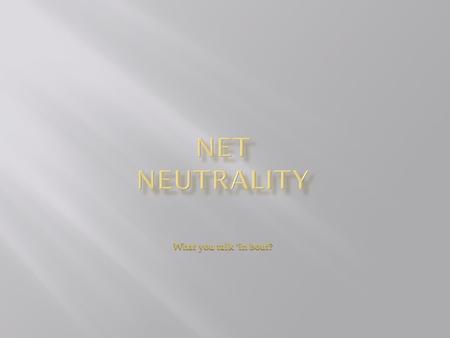 What you talk 'in bout?. Net Neutrality prevents Internet providers from blocking, speeding up or slowing down Web content based on its source, ownership.