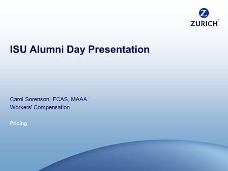 Pricing ISU Alumni Day Presentation Carol Sorenson, FCAS, MAAA Workers' Compensation.