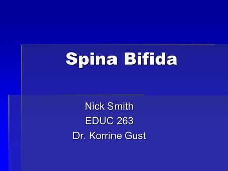Spina Bifida Nick Smith EDUC 263 Dr. Korrine Gust.