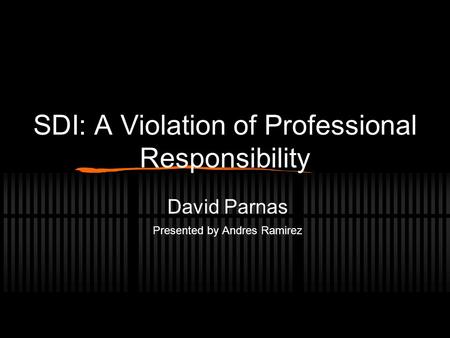 SDI: A Violation of Professional Responsibility David Parnas Presented by Andres Ramirez.