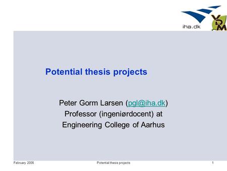 February 2008Potential thesis projects1 Peter Gorm Larsen  Professor (ingeniørdocent) at Engineering College of Aarhus.