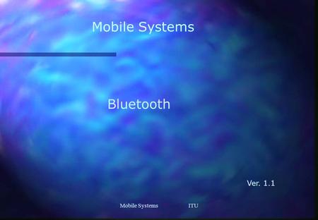 Mobile Systems ITU Mobile Systems Bluetooth Ver. 1.1.