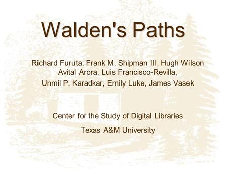 Walden's Paths Richard Furuta, Frank M. Shipman III, Hugh Wilson Avital Arora, Luis Francisco-Revilla, Unmil P. Karadkar, Emily Luke, James Vasek Center.