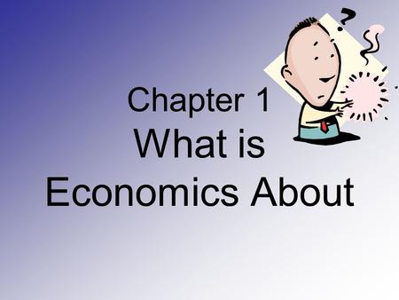 Chapter 1 What is Economics About