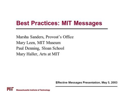 MIT Key Messages: Best Practices May 5, 2003 Page 1 Best Practices: MIT Messages Marsha Sanders, Provost’s Office Mary Leen, MIT Museum Paul Denning, Sloan.