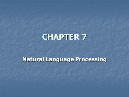 CHAPTER 7 Natural Language Processing. Natural language processing is a branch of AI whose goal is to facilitate communication between humans and computers.