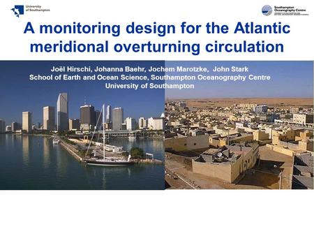 A monitoring design for the Atlantic meridional overturning circulation Joël Hirschi, Johanna Baehr, Jochem Marotzke, John Stark School of Earth and Ocean.