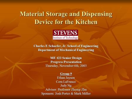 Material Storage and Dispensing Device for the Kitchen Charles E Schaefer, Jr. School of Engineering Department of Mechanical Engineering ME 423 Senior.