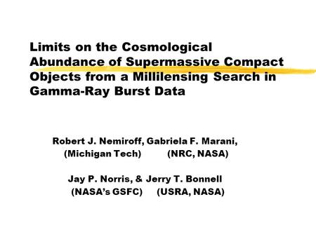 Limits on the Cosmological Abundance of Supermassive Compact Objects from a Millilensing Search in Gamma-Ray Burst Data Robert J. Nemiroff, Gabriela F.