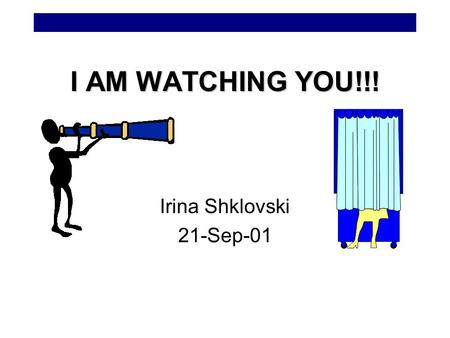I AM WATCHING YOU!!! Irina Shklovski 21-Sep-01. Privacy in Social Spaces The question of privacy is becoming more relevant when the concepts of home and.