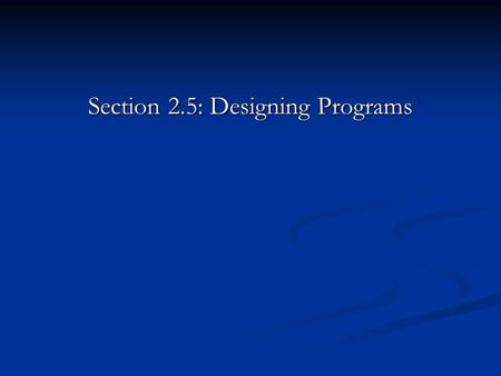 Section 2.5: Designing Programs. REVIEW: Design Recipe  Figure out precisely what you need to do.  Tell the computer how to do it.  Check that the.