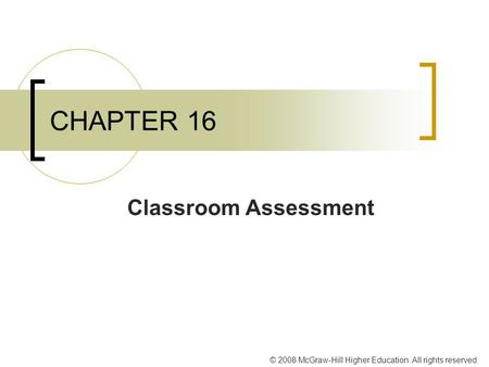 © 2008 McGraw-Hill Higher Education. All rights reserved. CHAPTER 16 Classroom Assessment.