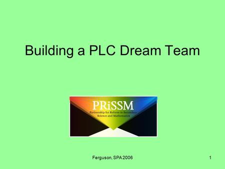 Ferguson, SPA 20061 Building a PLC Dream Team. Ferguson, SPA 20062 Session Goals To compare personal views of PLC work to other points of view To explore.