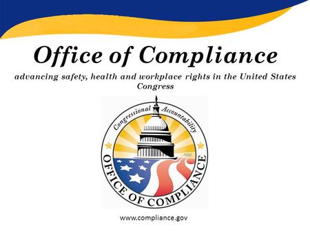 Office of Compliance advancing safety, health and workplace rights in the United States Congress www.compliance.gov.