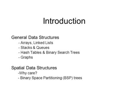 Introduction General Data Structures - Arrays, Linked Lists - Stacks & Queues - Hash Tables & Binary Search Trees - Graphs Spatial Data Structures -Why.