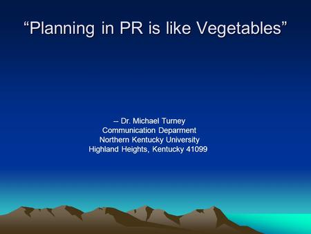 -- Dr. Michael Turney Communication Deparment Northern Kentucky University Highland Heights, Kentucky 41099 “Planning in PR is like Vegetables”