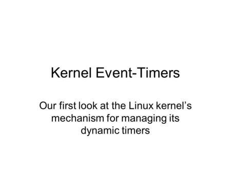 Kernel Event-Timers Our first look at the Linux kernel’s mechanism for managing its dynamic timers.