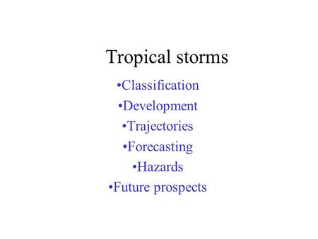 Tropical storms Classification Development Trajectories Forecasting Hazards Future prospects.