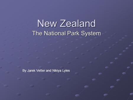 New Zealand The National Park System By Jarek Vetter and Nikiya Lyles.
