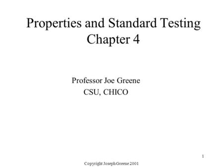 Copyright Joseph Greene 2001 1 Properties and Standard Testing Chapter 4 Professor Joe Greene CSU, CHICO.