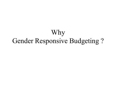 Why Gender Responsive Budgeting ?