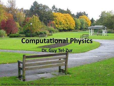 Computational Physics Dr. Guy Tel-Zur Bench In Valley Gardens by Petr Kratochvil.  Version 23-12-2010 12:50.
