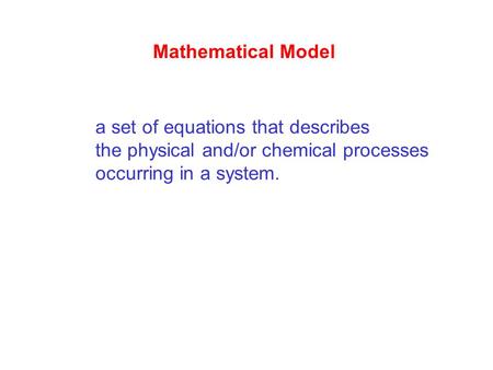 A set of equations that describes the physical and/or chemical processes occurring in a system. Mathematical Model.