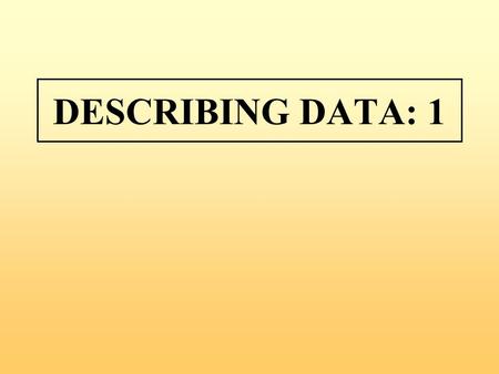 DESCRIBING DATA: 1. FREQUENCIES and FREQUENCY DISTRIBUTIONS.